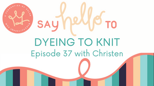 Dyeing to Knit Episode 37