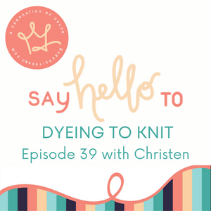 Dyeing to Knit Episode 39
